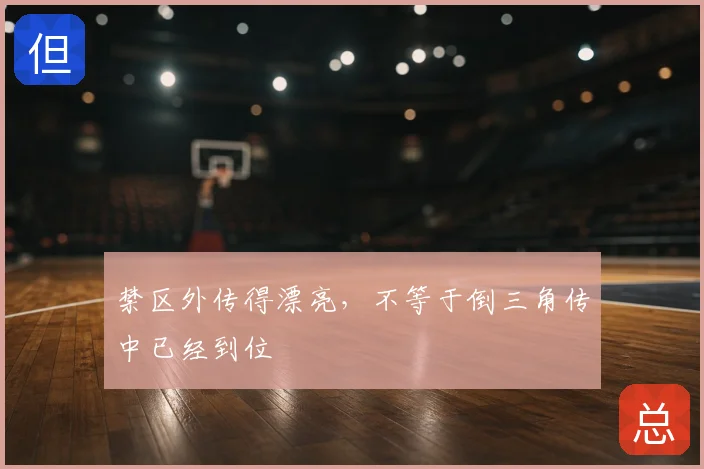 禁区外传得漂亮,不等于倒三角传中已经到位