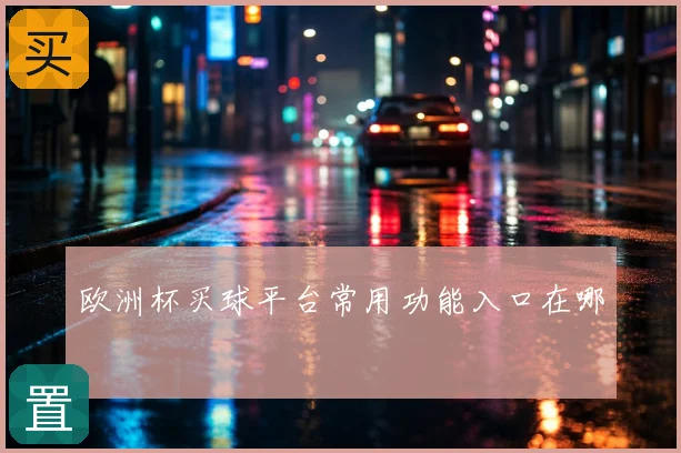 欧洲杯买球平台常用功能入口在哪